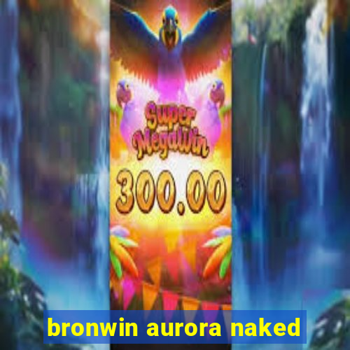 bronwin aurora naked